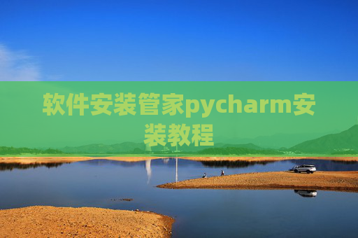 软件安装管家pycharm安装教程 软件安装管家pycharm安装教程